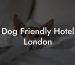 Dog Friendly Hotel London