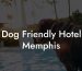 Dog Friendly Hotel Memphis