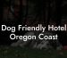 Dog Friendly Hotel Oregon Coast