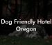 Dog Friendly Hotel Oregon