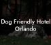 Dog Friendly Hotel Orlando