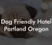 Dog Friendly Hotel Portland ORegon