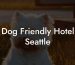 Dog Friendly Hotel Seattle