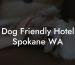Dog Friendly Hotel Spokane WA