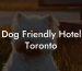 Dog Friendly Hotel Toronto