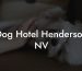Dog Hotel Henderson NV