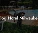 Dog Hotel Milwaukee