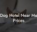 Dog Hotel Near Me Prices