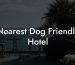 Nearest Dog Friendly Hotel