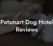 Petsmart Dog Hotel Reviews
